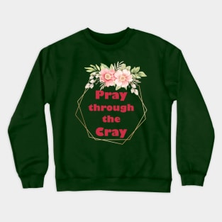 Pray Through the Cray Crewneck Sweatshirt